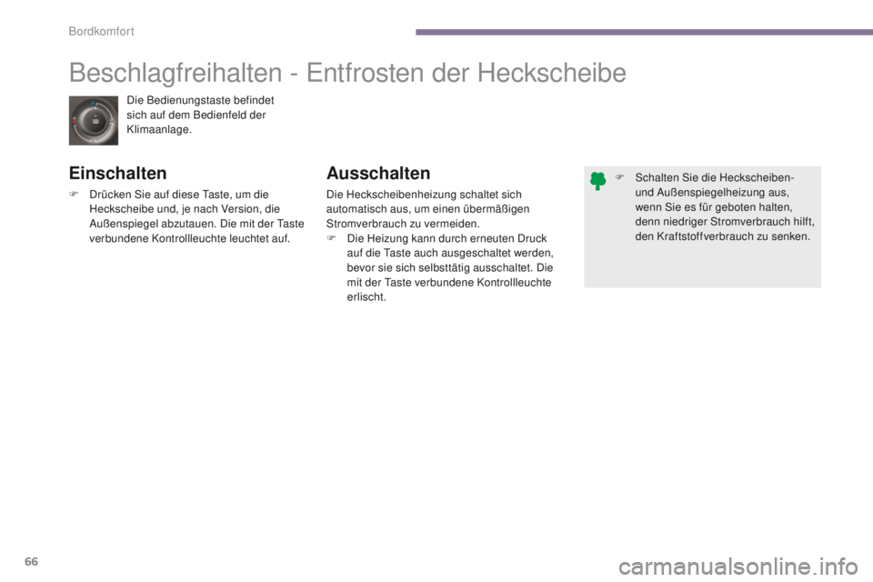 PEUGEOT 3008 2014  Betriebsanleitungen (in German) 66
Die Bedienungstaste befindet 
sich auf dem Bedienfeld der 
Klimaanlage.
Beschlagfreihalten - entfrosten der Heckscheibe
Einschalten
F Drücken Sie auf diese  ta ste, um die 
Heckscheibe und, je nac