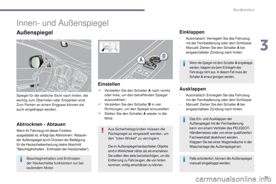 PEUGEOT 3008 2014  Betriebsanleitungen (in German) 77
Innen- und Außenspiegel
Spiegel für die seitliche Sicht nach hinten, die 
wichtig zum Überholen oder ei nparken sind. 
Zum Parken an einem 
e
n
 gpass können sie 
auch eingeklappt werden.
Einkl