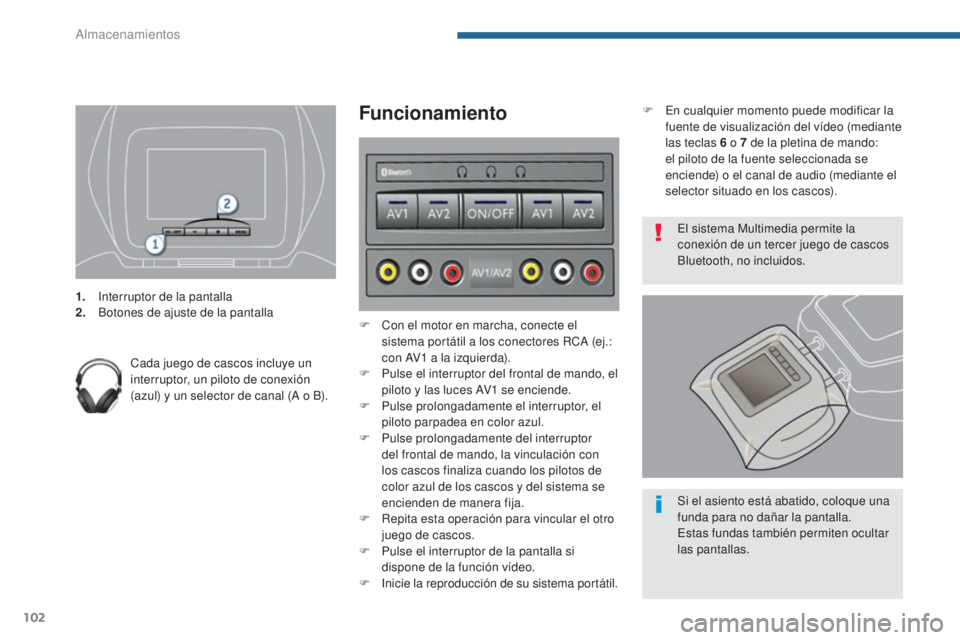 PEUGEOT 3008 2014 Manual del propietario (in Spanish) 102
1. Interruptor de la pantalla
2. Botones de ajuste de la pantalla
Cada juego de cascos incluye un
interruptor, un piloto de conexión
(azul) y un selector de canal (A o B).
Funcionamiento
F Con PEUGEOT 3008 2014 Manual del propietario (in Spanish) 102
1. Interruptor de la pantalla
2. Botones de ajuste de la pantalla
Cada juego de cascos incluye un
interruptor, un piloto de conexión
(azul) y un selector de canal (A o B).
Funcionamiento
F Con