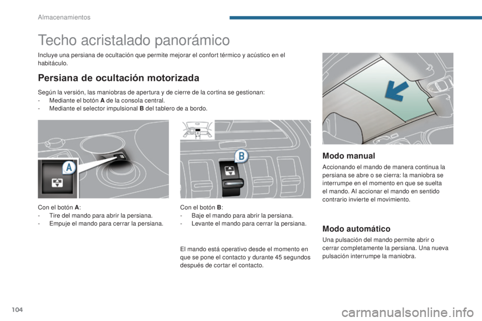 PEUGEOT 3008 2014 Manual del propietario (in Spanish) 104
Modo automático
Una pulsación del mando permite abrir o
cerrar completamente la persiana. Una nueva
pulsación interrumpe la maniobra.
Techo acristalado panorámico
Persiana de ocultación mot PEUGEOT 3008 2014 Manual del propietario (in Spanish) 104
Modo automático
Una pulsación del mando permite abrir o
cerrar completamente la persiana. Una nueva
pulsación interrumpe la maniobra.
Techo acristalado panorámico
Persiana de ocultación mot