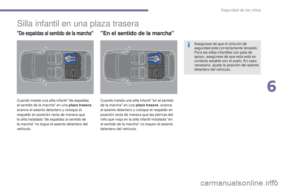 PEUGEOT 3008 2014  Manual del propietario (in Spanish) 117
Silla infantil en una plaza trasera
"De espaldas al sentido de la marcha"
Cuando instale una silla infantil "de espaldas 
al sentido de la marcha" en una plaza trasera, 
avance el 
