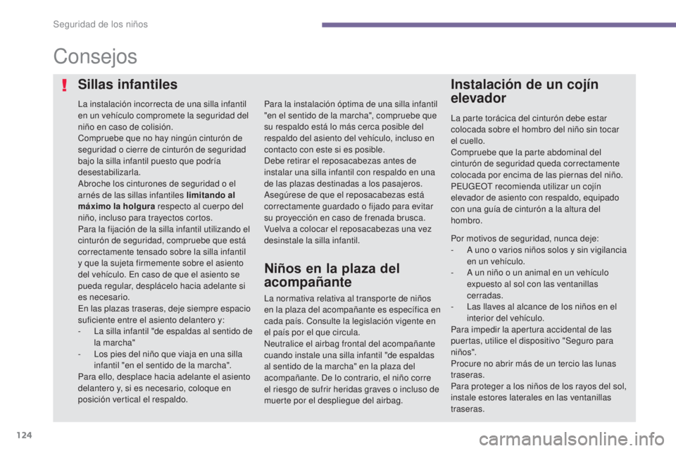 PEUGEOT 3008 2014 Manual del propietario (in Spanish) 124
Consejos
La instalación incorrecta de una silla infantil
en un vehículo compromete la seguridad del
niño en caso de colisión.
Compruebe que no hay ningún cinturón de
seguridad o cierre de PEUGEOT 3008 2014 Manual del propietario (in Spanish) 124
Consejos
La instalación incorrecta de una silla infantil
en un vehículo compromete la seguridad del
niño en caso de colisión.
Compruebe que no hay ningún cinturón de
seguridad o cierre de
