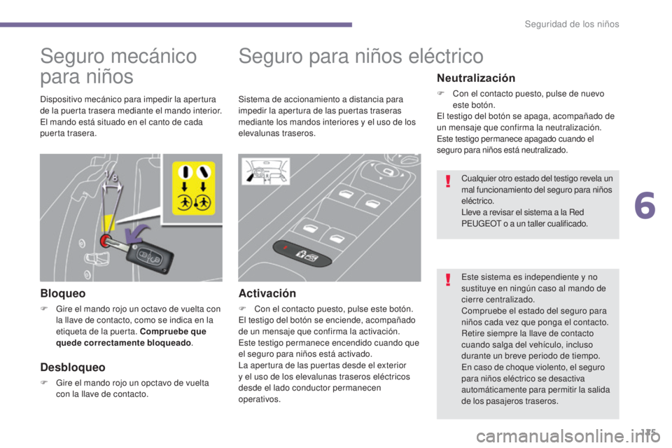 PEUGEOT 3008 2014 Manual del propietario (in Spanish) 125
Seguro mecánico
para niños
Bloqueo
F Gire el mando rojo un octavo de vuelta con la llave de contacto, como se indica en la
etiqueta de la puerta. Compruebe que
quede correctamente bloqueado PEUGEOT 3008 2014 Manual del propietario (in Spanish) 125
Seguro mecánico
para niños
Bloqueo
F Gire el mando rojo un octavo de vuelta con la llave de contacto, como se indica en la
etiqueta de la puerta. Compruebe que
quede correctamente bloqueado