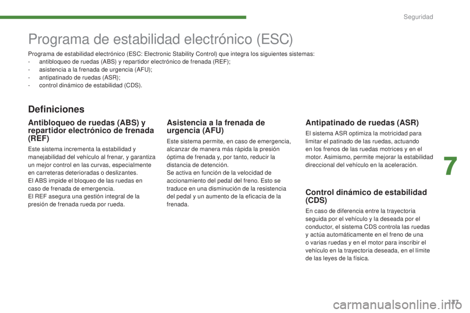 PEUGEOT 3008 2014 Manual del propietario (in Spanish) 127
Programa de estabilidad electrónico (ESC)
Definiciones
Antipatinado de ruedas (ASR)
El sistema ASR optimiza la motricidad para
limitar el patinado de las ruedas, actuando
en los frenos de las r PEUGEOT 3008 2014 Manual del propietario (in Spanish) 127
Programa de estabilidad electrónico (ESC)
Definiciones
Antipatinado de ruedas (ASR)
El sistema ASR optimiza la motricidad para
limitar el patinado de las ruedas, actuando
en los frenos de las r