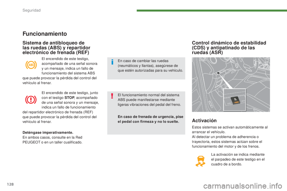 PEUGEOT 3008 2014 Manual del propietario (in Spanish) 128
Control dinámico de estabilidad
(CDS) y antipatinado de las
ruedas (ASR)
La activación se indica mediante
el parpadeo de este testigo en el
cuadro de a bordo.
Activación
Estos sistemas se a PEUGEOT 3008 2014 Manual del propietario (in Spanish) 128
Control dinámico de estabilidad
(CDS) y antipatinado de las
ruedas (ASR)
La activación se indica mediante
el parpadeo de este testigo en el
cuadro de a bordo.
Activación
Estos sistemas se a