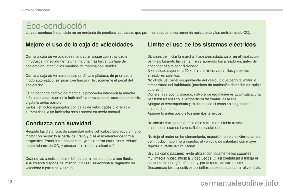 PEUGEOT 3008 2014 Manual del propietario (in Spanish) 12
Eco-conducción
La eco-conducción consiste en un conjunto de prácticas cotidianas que permiten reducir el consumo de carburante y las emisiones de CO2.
Mejore el uso de la caja de velocidades
Con PEUGEOT 3008 2014 Manual del propietario (in Spanish) 12
Eco-conducción
La eco-conducción consiste en un conjunto de prácticas cotidianas que permiten reducir el consumo de carburante y las emisiones de CO2.
Mejore el uso de la caja de velocidades
Con