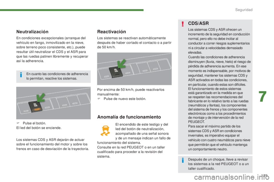 PEUGEOT 3008 2014 Manual del propietario (in Spanish) 129
Neutralización
En condiciones excepcionales (arranque del
vehículo en fango, inmovilizado en la nieve,
sobre terreno poco consistente, etc.), puede
resultar útil neutralizar el CDS y el ASR PEUGEOT 3008 2014 Manual del propietario (in Spanish) 129
Neutralización
En condiciones excepcionales (arranque del
vehículo en fango, inmovilizado en la nieve,
sobre terreno poco consistente, etc.), puede
resultar útil neutralizar el CDS y el ASR