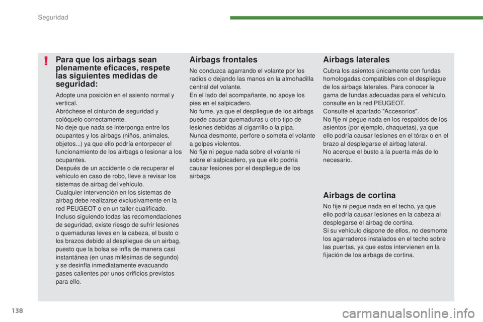 PEUGEOT 3008 2014 Manual del propietario (in Spanish) 138
Para que los airbags sean
plenamente eficaces, respete
las siguientes medidas de
seguridad:
Adopte una posición en el asiento normal y
vertical.
Abróchese el cinturón de seguridad y
colóq PEUGEOT 3008 2014 Manual del propietario (in Spanish) 138
Para que los airbags sean
plenamente eficaces, respete
las siguientes medidas de
seguridad:
Adopte una posición en el asiento normal y
vertical.
Abróchese el cinturón de seguridad y
colóq