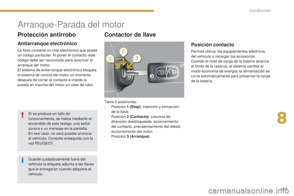 PEUGEOT 3008 2014 Manual del propietario (in Spanish) 139
Tiene 3 posiciones:
- Posición 1
(Stop): inserción y extracción
de la llave.
-
Posición 2
(Contacto): columna de
dirección desbloqueada, accionamiento
del contacto, precalentami PEUGEOT 3008 2014 Manual del propietario (in Spanish) 139
Tiene 3 posiciones:
- Posición 1
(Stop): inserción y extracción
de la llave.
-
Posición 2
(Contacto): columna de
dirección desbloqueada, accionamiento
del contacto, precalentami