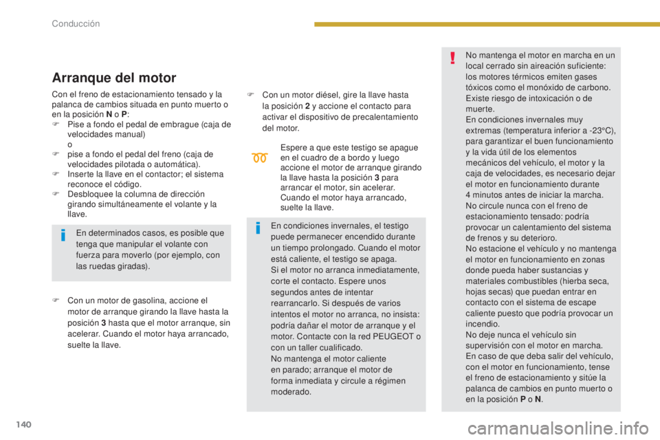 PEUGEOT 3008 2014 Manual del propietario (in Spanish) 140
Espere a que este testigo se apague
en el cuadro de a bordo y luego
accione el motor de arranque girando
la llave hasta la posición 3 para
arrancar el motor, sin acelerar.
Cuando el motor h PEUGEOT 3008 2014 Manual del propietario (in Spanish) 140
Espere a que este testigo se apague
en el cuadro de a bordo y luego
accione el motor de arranque girando
la llave hasta la posición 3 para
arrancar el motor, sin acelerar.
Cuando el motor h