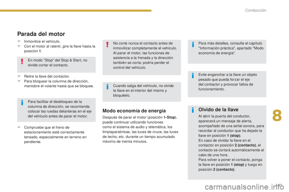 PEUGEOT 3008 2014 Manual del propietario (in Spanish) 141
Olvido de la llave
Al abrir la puerta del conductor,
aparecerá un mensaje de alerta,
acompañado de una señal sonora, para
recordar al conductor que ha dejado la
llave en posición 1
(stop PEUGEOT 3008 2014 Manual del propietario (in Spanish) 141
Olvido de la llave
Al abrir la puerta del conductor,
aparecerá un mensaje de alerta,
acompañado de una señal sonora, para
recordar al conductor que ha dejado la
llave en posición 1
(stop