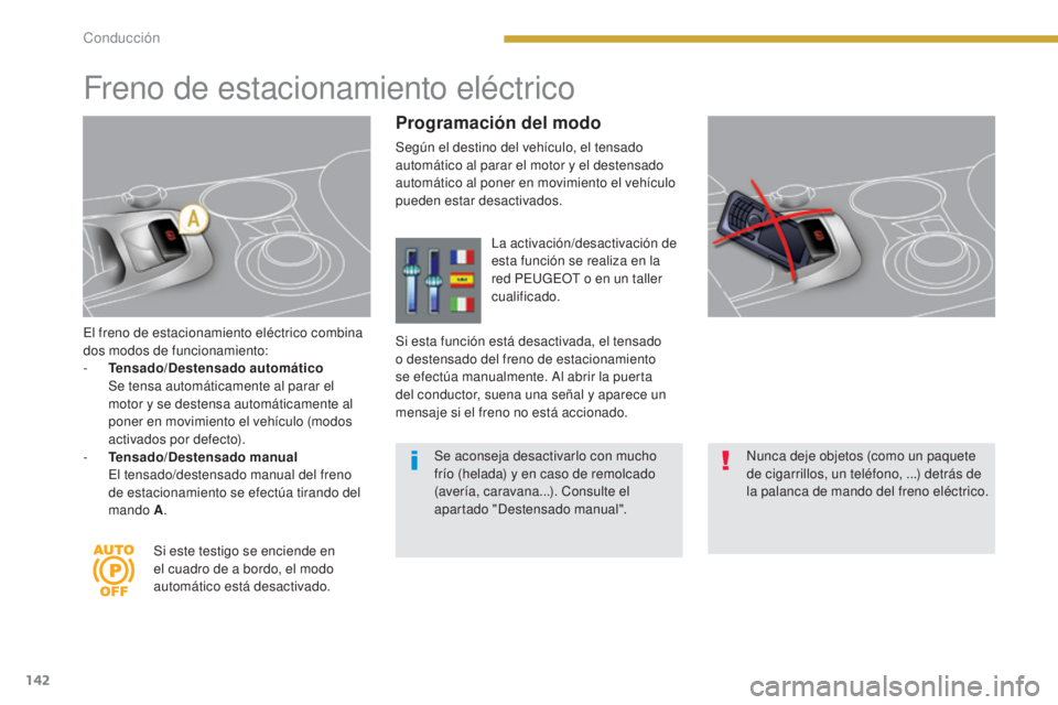 PEUGEOT 3008 2014 Manual del propietario (in Spanish) 142
El freno de estacionamiento eléctrico combina
dos modos de funcionamiento:
-
T
ensado/Destensado automático
S
e tensa automáticamente al parar el
motor y se destensa automáticamente al PEUGEOT 3008 2014 Manual del propietario (in Spanish) 142
El freno de estacionamiento eléctrico combina
dos modos de funcionamiento:
-
T
ensado/Destensado automático
S
e tensa automáticamente al parar el
motor y se destensa automáticamente al