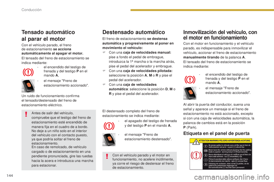 PEUGEOT 3008 2014 Manual del propietario (in Spanish) 144
Tensado automático
al parar el motor
Con el vehículo parado, el freno
de estacionamiento se acciona
automáticamente al apagar el motor.-
e
l encendido del testigo de
frenada y del testigo PEUGEOT 3008 2014 Manual del propietario (in Spanish) 144
Tensado automático
al parar el motor
Con el vehículo parado, el freno
de estacionamiento se acciona
automáticamente al apagar el motor.-
e
l encendido del testigo de
frenada y del testigo