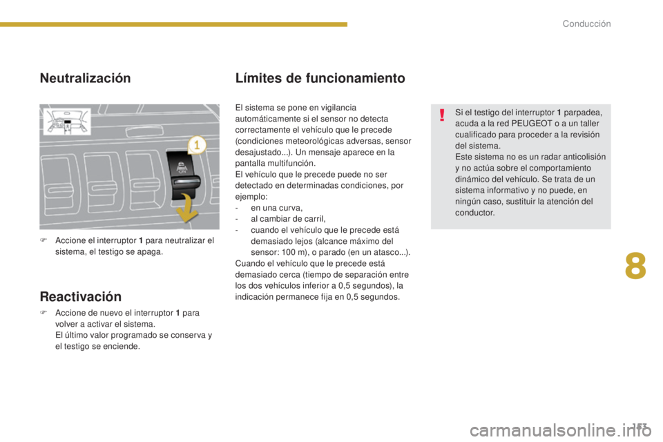 PEUGEOT 3008 2014 Manual del propietario (in Spanish) 153
Neutralización
Reactivación
F Accione de nuevo el interruptor 1 para
volver a activar el sistema.
E
l último valor programado se conserva y
el testigo se enciende.
LÃmites de funcionamien PEUGEOT 3008 2014 Manual del propietario (in Spanish) 153
Neutralización
Reactivación
F Accione de nuevo el interruptor 1 para
volver a activar el sistema.
E
l último valor programado se conserva y
el testigo se enciende.
LÃmites de funcionamien