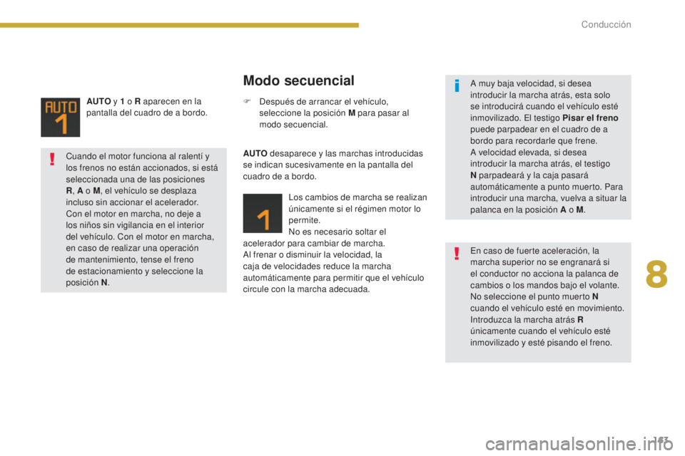 PEUGEOT 3008 2014 Manual del propietario (in Spanish) 163
AUTO y 1 o R aparecen en la
pantalla del cuadro de a bordo.
Modo secuencial
AUTO desaparece y las marchas introducidas
se indican sucesivamente en la pantalla del
cuadro de a bordo.
Los camb PEUGEOT 3008 2014 Manual del propietario (in Spanish) 163
AUTO y 1 o R aparecen en la
pantalla del cuadro de a bordo.
Modo secuencial
AUTO desaparece y las marchas introducidas
se indican sucesivamente en la pantalla del
cuadro de a bordo.
Los camb