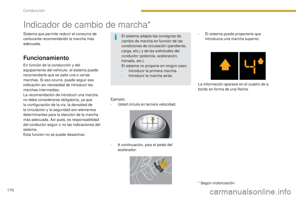 PEUGEOT 3008 2014 Manual del propietario (in Spanish) 170
Indicador de cambio de marcha*
Funcionamiento
En función de la conducción y del
equipamiento del vehículo, el sistema puede
recomendarle que se salte una o varias
marchas. Si eso ocurre, pue PEUGEOT 3008 2014 Manual del propietario (in Spanish) 170
Indicador de cambio de marcha*
Funcionamiento
En función de la conducción y del
equipamiento del vehículo, el sistema puede
recomendarle que se salte una o varias
marchas. Si eso ocurre, pue