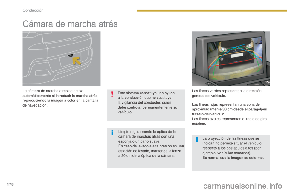 PEUGEOT 3008 2014 Manual del propietario (in Spanish) 178
Cámara de marcha atrás
La cámara de marcha atrás se activa
automáticamente al introducir la marcha atrás,
reproduciendo la imagen a color en la pantalla
de navegación.Este sistema consti PEUGEOT 3008 2014 Manual del propietario (in Spanish) 178
Cámara de marcha atrás
La cámara de marcha atrás se activa
automáticamente al introducir la marcha atrás,
reproduciendo la imagen a color en la pantalla
de navegación.Este sistema consti