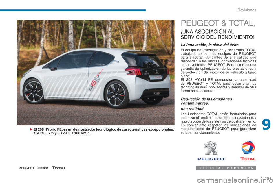 PEUGEOT 3008 2014 Manual del propietario (in Spanish) 181
PEUGEOT & TOTAL,
¡UNA ASOCIACIóN AL
S
ERVICIO
DEL
RENDIMIENTO
!
La innovación, la clave del éxito
El equipo de investigación y desarrollo TOTAL
trabaja junto con los equipos de PEUG PEUGEOT 3008 2014 Manual del propietario (in Spanish) 181
PEUGEOT & TOTAL,
¡UNA ASOCIACIóN AL
S
ERVICIO
DEL
RENDIMIENTO
!
La innovación, la clave del éxito
El equipo de investigación y desarrollo TOTAL
trabaja junto con los equipos de PEUG
