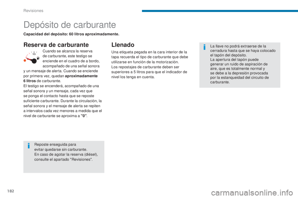 PEUGEOT 3008 2014 Manual del propietario (in Spanish) 182
Depósito de carburante
Reserva de carburanteLlenado
Una etiqueta pegada en la cara interior de la
tapa recuerda el tipo de carburante que debe
utilizarse en función de la motorización.
Los re PEUGEOT 3008 2014 Manual del propietario (in Spanish) 182
Depósito de carburante
Reserva de carburanteLlenado
Una etiqueta pegada en la cara interior de la
tapa recuerda el tipo de carburante que debe
utilizarse en función de la motorización.
Los re