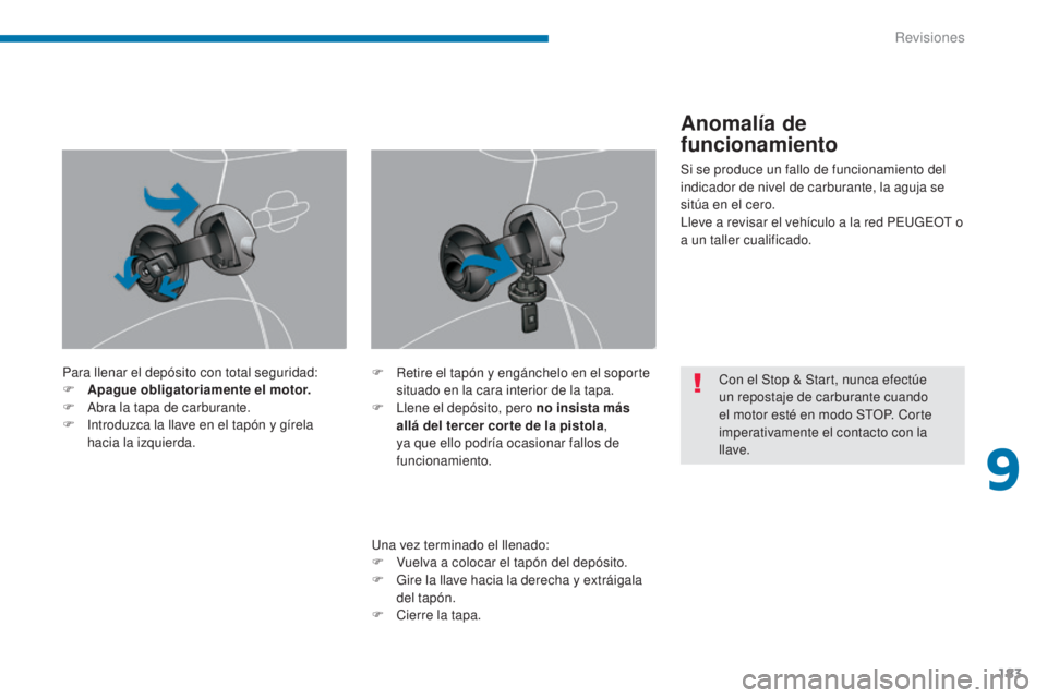 PEUGEOT 3008 2014 Manual del propietario (in Spanish) 183
Para llenar el depósito con total seguridad:
F A pague obligatoriamente el motor.
F
A
bra la tapa de carburante.
F
I
ntroduzca la llave en el tapón y gírela
hacia la izquierda.
Una vez t PEUGEOT 3008 2014 Manual del propietario (in Spanish) 183
Para llenar el depósito con total seguridad:
F A pague obligatoriamente el motor.
F
A
bra la tapa de carburante.
F
I
ntroduzca la llave en el tapón y gírela
hacia la izquierda.
Una vez t