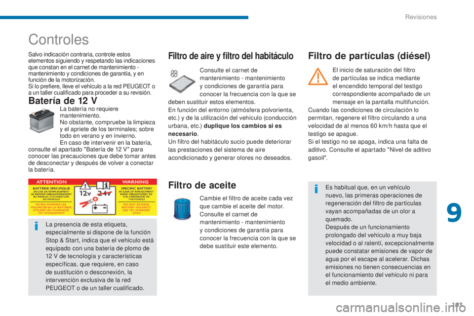 PEUGEOT 3008 2014 Manual del propietario (in Spanish) 193
Controles
Salvo indicación contraria, controle estos
elementos siguiendo y respetando las indicaciones
que constan en el carnet de mantenimiento -
mantenimiento y condiciones de garantía, y e PEUGEOT 3008 2014 Manual del propietario (in Spanish) 193
Controles
Salvo indicación contraria, controle estos
elementos siguiendo y respetando las indicaciones
que constan en el carnet de mantenimiento -
mantenimiento y condiciones de garantía, y e