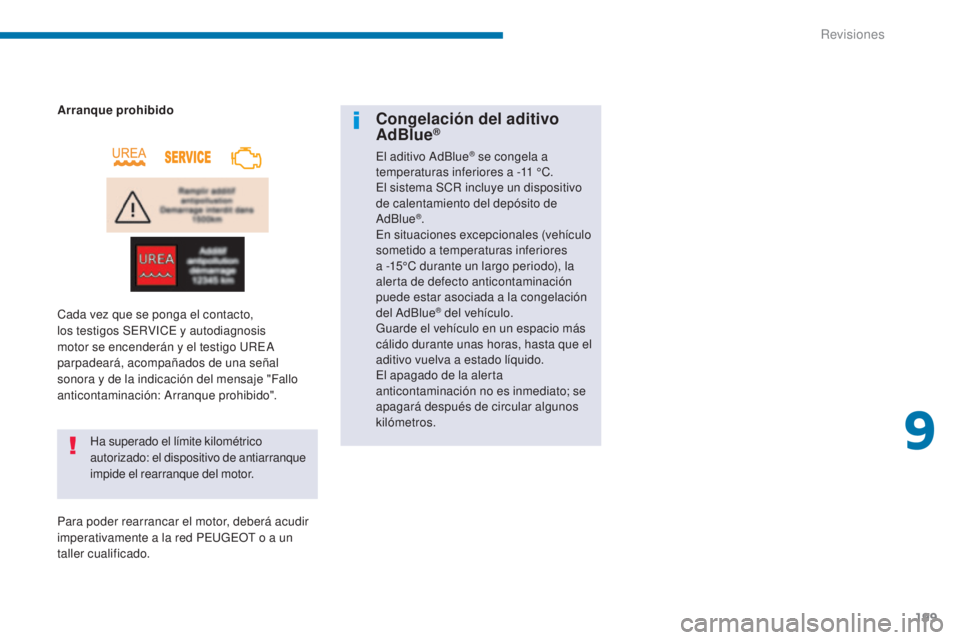 PEUGEOT 3008 2014  Manual del propietario (in Spanish) 199
Ha superado el límite kilométrico 
autorizado: el dispositivo de antiarranque 
impide el rearranque del motor.
Arranque prohibido
Cada vez que se ponga el contacto, 
los testigos SERVICE y autod