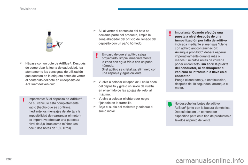 PEUGEOT 3008 2014  Manual del propietario (in Spanish) 202
F Hágase con un bote de AdBlue ®. Después 
de comprobar la fecha de caducidad, lea 
atentamente las consignas de utilización 
que constan en la etiqueta antes de verter 
el contenido del bote 