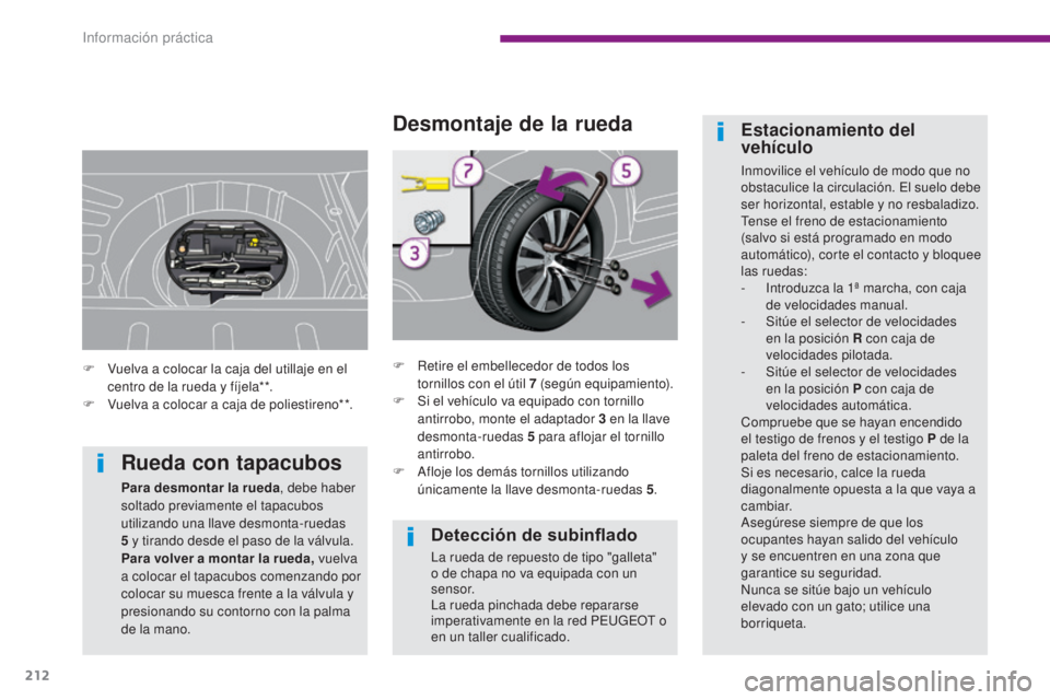PEUGEOT 3008 2014 Manual del propietario (in Spanish) 212
Detección de subinflado
La rueda de repuesto de tipo "galleta"
o de chapa no va equipada con un
sensor.
La rueda pinchada debe repararse
imperativamente en la red PEUGEOT o
en un tall PEUGEOT 3008 2014 Manual del propietario (in Spanish) 212
Detección de subinflado
La rueda de repuesto de tipo "galleta"
o de chapa no va equipada con un
sensor.
La rueda pinchada debe repararse
imperativamente en la red PEUGEOT o
en un tall