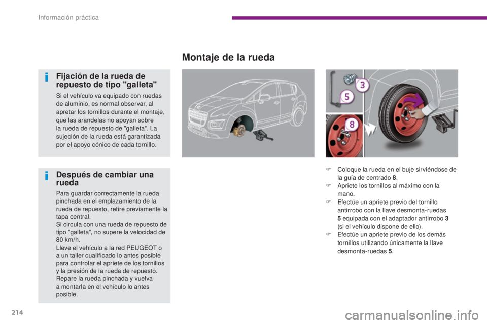 PEUGEOT 3008 2014 Manual del propietario (in Spanish) 214
Montaje de la rueda
Fijación de la rueda de
repuesto de tipo "galleta"
Si el vehículo va equipado con ruedas
de aluminio, es normal observar, al
apretar los tornillos durante el monta PEUGEOT 3008 2014 Manual del propietario (in Spanish) 214
Montaje de la rueda
Fijación de la rueda de
repuesto de tipo "galleta"
Si el vehículo va equipado con ruedas
de aluminio, es normal observar, al
apretar los tornillos durante el monta