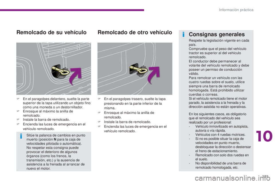 PEUGEOT 3008 2014 Manual del propietario (in Spanish) 235
Remolcado de su vehículo
F En el paragolpes delantero, suelte la parte superior de la tapa utilizando un objeto fino
como una moneda o un destornillador.
F
E
nrosque al máximo la anilla de
PEUGEOT 3008 2014 Manual del propietario (in Spanish) 235
Remolcado de su vehículo
F En el paragolpes delantero, suelte la parte superior de la tapa utilizando un objeto fino
como una moneda o un destornillador.
F
E
nrosque al máximo la anilla de