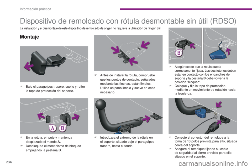 PEUGEOT 3008 2014 Manual del propietario (in Spanish) 236
Dispositivo de remolcado con rótula desmontable sin útil (RDSO)
Montaje
F Bajo el paragolpes trasero, suelte y retire la tapa de protección del soporte. F
A
ntes de instalar la rótula, comp PEUGEOT 3008 2014 Manual del propietario (in Spanish) 236
Dispositivo de remolcado con rótula desmontable sin útil (RDSO)
Montaje
F Bajo el paragolpes trasero, suelte y retire la tapa de protección del soporte. F
A
ntes de instalar la rótula, comp