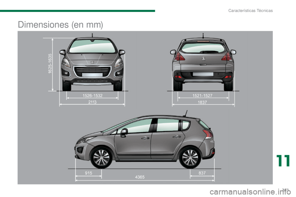 PEUGEOT 3008 2014 Manual del propietario (in Spanish) 251
Dimensiones (en mm)
11
Características Técnicas PEUGEOT 3008 2014 Manual del propietario (in Spanish) 251
Dimensiones (en mm)
11
Características Técnicas