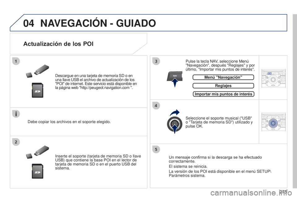 PEUGEOT 3008 2014  Manual del propietario (in Spanish) 04
NAV2ABC3DEF5JKL4GHI6MNO8TUV7PQRS9WXYZ0*#
1RADIO MEDIANAV
TRAFFIC
SETUPADDR
BOOK
2ABC3DEF5JKL4GHI6MNO8TUV7PQRS9WXYZ0*#
1RADIO MEDIA NAV
TRAFFIC
SETUPADDR
BOOK
275
3008_es_Chap12b_NG4_ed01-2014
NAVEG