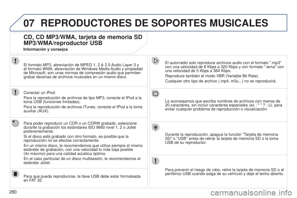 PEUGEOT 3008 2014 Manual del propietario (in Spanish) 07
280
3008_es_Chap12b_NG4_ed01-2014
REPRODUCTORES DE SOPORTES MUSICALES
CD, CD MP3/WMA, tarjeta de memoria SD
MP3/WMA/reproductor USB
Para poder reproducir un CDR o un CDRW grabado, seleccione
dura PEUGEOT 3008 2014 Manual del propietario (in Spanish) 07
280
3008_es_Chap12b_NG4_ed01-2014
REPRODUCTORES DE SOPORTES MUSICALES
CD, CD MP3/WMA, tarjeta de memoria SD
MP3/WMA/reproductor USB
Para poder reproducir un CDR o un CDRW grabado, seleccione
dura