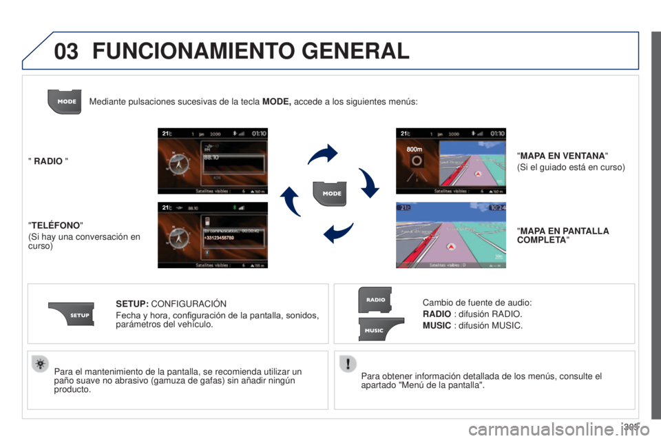 PEUGEOT 3008 2014  Manual del propietario (in Spanish) 03
305
3008_es_Chap12c_RT6-2-8_ed01-2014
Para obtener información detallada de los menús, consulte el 
apartado "Menú de la pantalla".
Para el mantenimiento de la pantalla, se recomienda ut