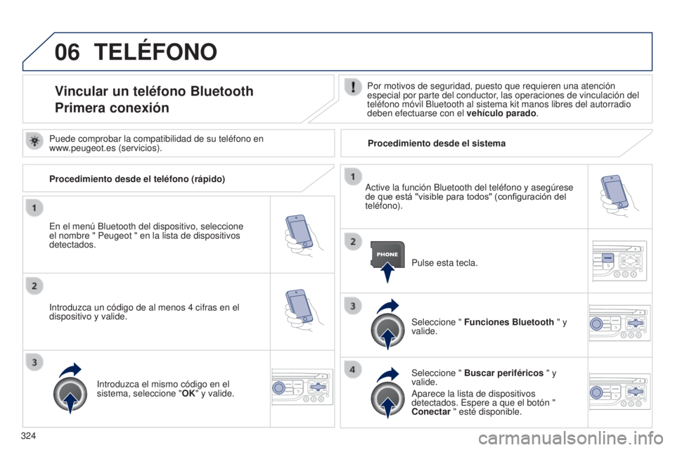 PEUGEOT 3008 2014  Manual del propietario (in Spanish) 06
324
3008_es_Chap12c_RT6-2-8_ed01-2014
TELÉFONO
Vincular un teléfono Bluetooth
Primera conexiónPor motivos de seguridad, puesto que requieren una atención 
especial por parte del conductor, las 