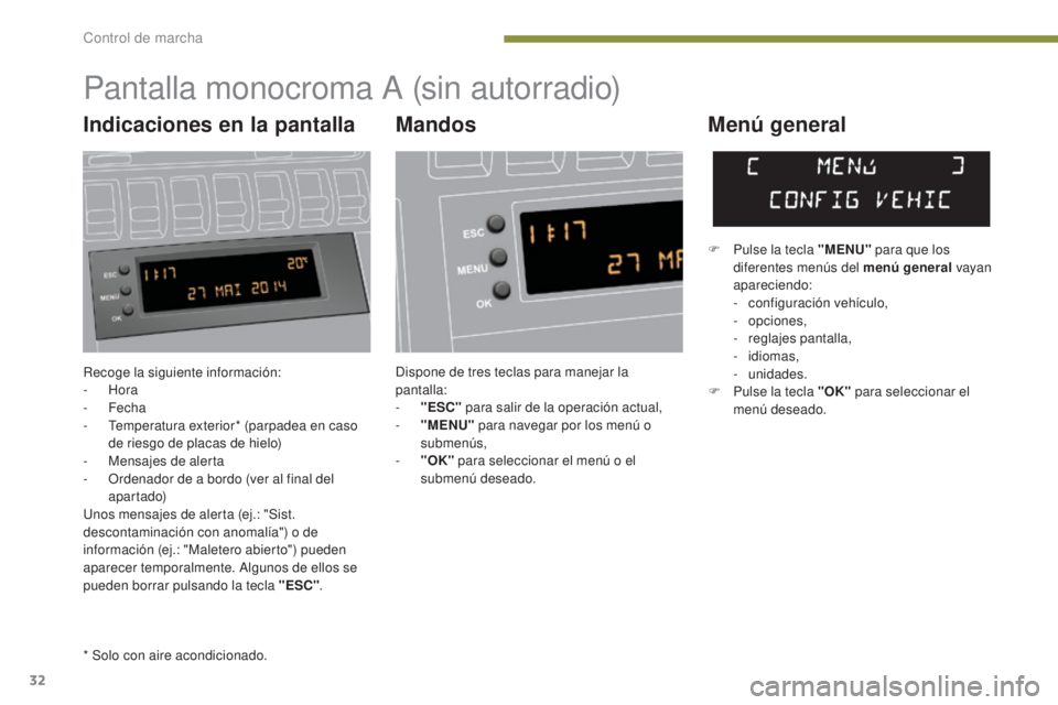 PEUGEOT 3008 2014 Manual del propietario (in Spanish) 32
Recoge la siguiente información:
- Hora
-
Fecha
-
T
emperatura exterior* (parpadea en caso
de riesgo de placas de hielo)
-
M
ensajes de alerta
-
O
rdenador de a bordo (ver al final d PEUGEOT 3008 2014 Manual del propietario (in Spanish) 32
Recoge la siguiente información:
- Hora
-
Fecha
-
T
emperatura exterior* (parpadea en caso
de riesgo de placas de hielo)
-
M
ensajes de alerta
-
O
rdenador de a bordo (ver al final d