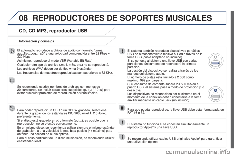 PEUGEOT 3008 2014  Manual del propietario (in Spanish) 08
339
3008_es_Chap12c_RT6-2-8_ed01-2014
CD, CD MP3, reproductor USB
El autorradio reproduce archivos de audio con formato ".wma,.
aac,.flac,.ogg,.mp3" a una velocidad comprendida entre 32  Kb