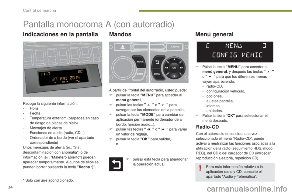 PEUGEOT 3008 2014 Manual del propietario (in Spanish) 34
Pantalla monocroma A (con autorradio)
Mandos
Recoge la siguiente información:
- Hora
-
Fecha
-
T
emperatura exterior* (parpadea en caso
de riesgo de placas de hielo)
-
M
ensajes de aler PEUGEOT 3008 2014 Manual del propietario (in Spanish) 34
Pantalla monocroma A (con autorradio)
Mandos
Recoge la siguiente información:
- Hora
-
Fecha
-
T
emperatura exterior* (parpadea en caso
de riesgo de placas de hielo)
-
M
ensajes de aler
