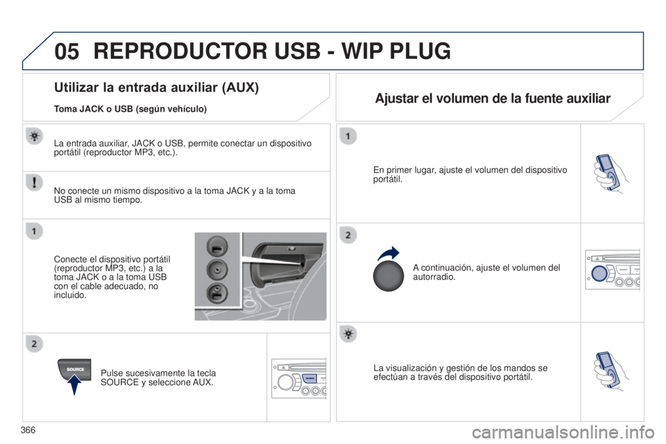 PEUGEOT 3008 2014  Manual del propietario (in Spanish) 05
366
3008_es_Chap12d_RD45_ed01_2013
La visualización y gestión de los mandos se 
efectúan a través del dispositivo portátil.
En primer lugar, ajuste el volumen del dispositivo 
portátil.
A con