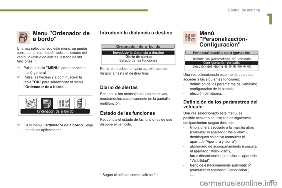 PEUGEOT 3008 2014 Manual del propietario (in Spanish) 37
Menú "Ordenador de
a bordo"
F Pulse la tecla "MENU" para acceder al
menú general.
F
P
ulse las flechas y a continuación la
tecla "OK" para seleccionar el menú
PEUGEOT 3008 2014 Manual del propietario (in Spanish) 37
Menú "Ordenador de
a bordo"
F Pulse la tecla "MENU" para acceder al
menú general.
F
P
ulse las flechas y a continuación la
tecla "OK" para seleccionar el menú