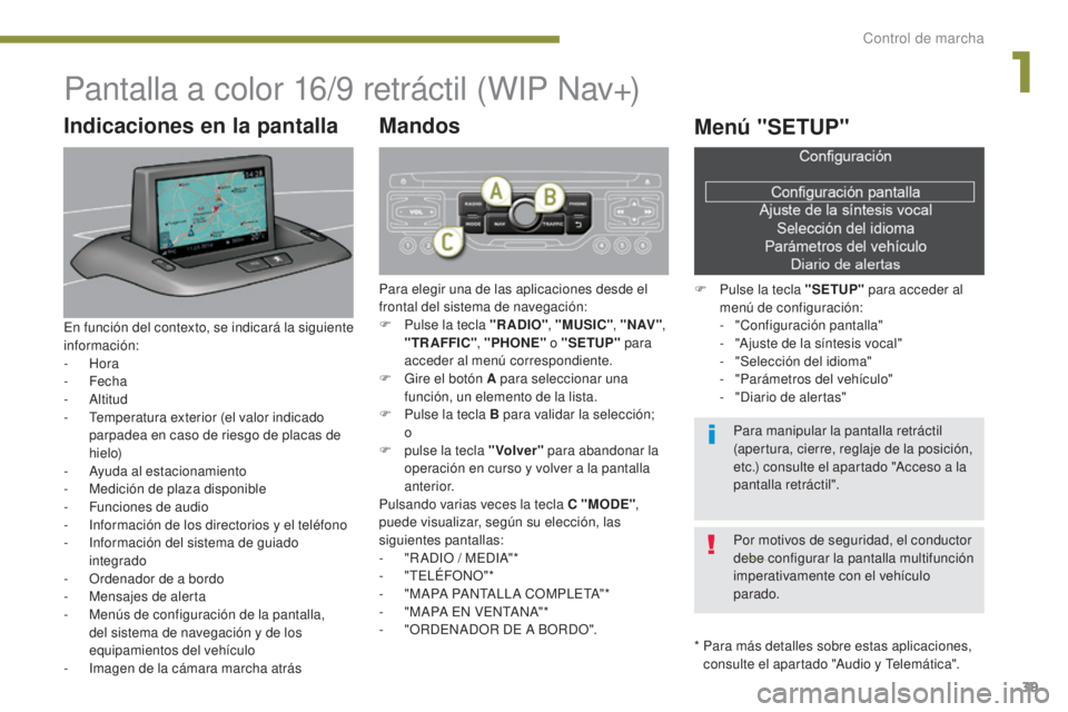 PEUGEOT 3008 2014 Manual del propietario (in Spanish) 39
Pantalla a color 16/9 retráctil (WIP Nav+)
* Para más detalles sobre estas aplicaciones, consulte el apartado "Audio y Telemática".
Indicaciones en la pantalla
En función del contexto, PEUGEOT 3008 2014 Manual del propietario (in Spanish) 39
Pantalla a color 16/9 retráctil (WIP Nav+)
* Para más detalles sobre estas aplicaciones, consulte el apartado "Audio y Telemática".
Indicaciones en la pantalla
En función del contexto,