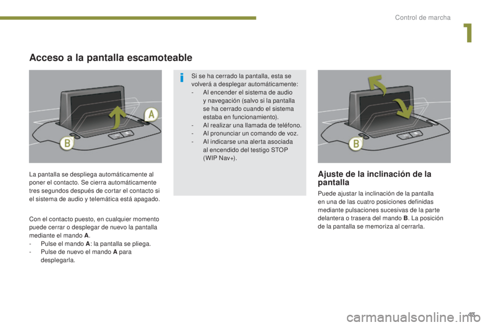 PEUGEOT 3008 2014 Manual del propietario (in Spanish) 43
Ajuste de la inclinación de la
pantalla
Puede ajustar la inclinación de la pantalla
en una de las cuatro posiciones definidas
mediante pulsaciones sucesivas de la parte
delantera o trasera de PEUGEOT 3008 2014 Manual del propietario (in Spanish) 43
Ajuste de la inclinación de la
pantalla
Puede ajustar la inclinación de la pantalla
en una de las cuatro posiciones definidas
mediante pulsaciones sucesivas de la parte
delantera o trasera de