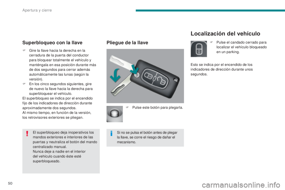 PEUGEOT 3008 2014 Manual del propietario (in Spanish) 50
Localización del vehículo
Pliegue de la llave
F Pulse este botón para plegarla.
Si no se pulsa el botón antes de plegar
la llave, se corre el riesgo de dañar el
mecanismo.
Superbloqueo con l PEUGEOT 3008 2014 Manual del propietario (in Spanish) 50
Localización del vehículo
Pliegue de la llave
F Pulse este botón para plegarla.
Si no se pulsa el botón antes de plegar
la llave, se corre el riesgo de dañar el
mecanismo.
Superbloqueo con l