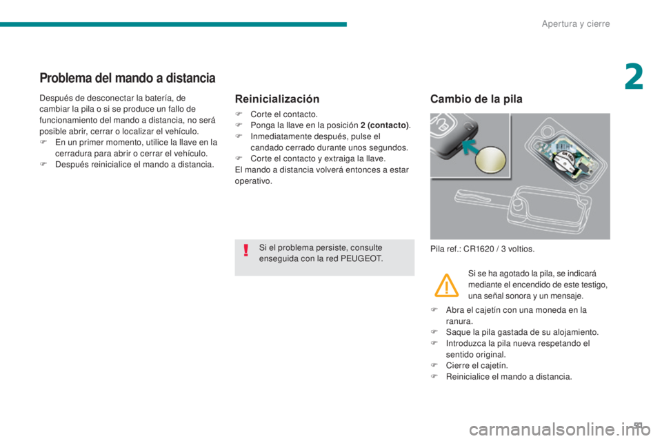 PEUGEOT 3008 2014 Manual del propietario (in Spanish) 51
Problema del mando a distancia
Después de desconectar la batería, de
cambiar la pila o si se produce un fallo de
funcionamiento del mando a distancia, no será
posible abrir, cerrar o localiza PEUGEOT 3008 2014 Manual del propietario (in Spanish) 51
Problema del mando a distancia
Después de desconectar la batería, de
cambiar la pila o si se produce un fallo de
funcionamiento del mando a distancia, no será
posible abrir, cerrar o localiza