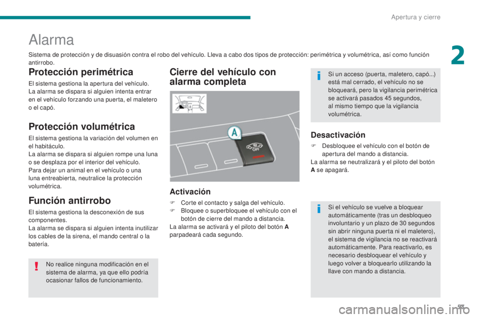 PEUGEOT 3008 2014 Manual del propietario (in Spanish) 53
Alarma
Cierre del vehículo con
alarma completa
Activación
F Corte el contacto y salga del vehículo.
F B loquee o superbloquee el vehículo con el
botón de cierre del mando a distancia.
La ala PEUGEOT 3008 2014 Manual del propietario (in Spanish) 53
Alarma
Cierre del vehículo con
alarma completa
Activación
F Corte el contacto y salga del vehículo.
F B loquee o superbloquee el vehículo con el
botón de cierre del mando a distancia.
La ala