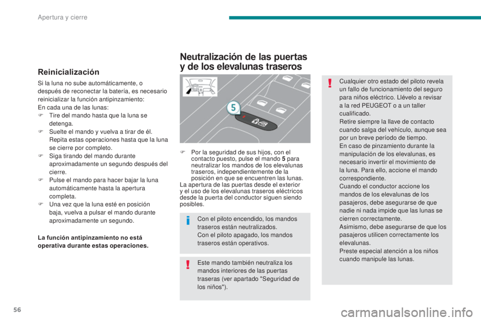 PEUGEOT 3008 2014 Manual del propietario (in Spanish) 56
Reinicialización
Si la luna no sube automáticamente, o
después de reconectar la batería, es necesario
reinicializar la función antipinzamiento:
En cada una de las lunas:
F
T
ire del mando PEUGEOT 3008 2014 Manual del propietario (in Spanish) 56
Reinicialización
Si la luna no sube automáticamente, o
después de reconectar la batería, es necesario
reinicializar la función antipinzamiento:
En cada una de las lunas:
F
T
ire del mando