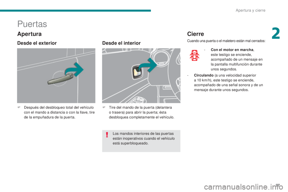 PEUGEOT 3008 2014 Manual del propietario (in Spanish) 57
Puertas
F Después del desbloqueo total del vehículo con el mando a distancia o con la llave, tire
de la empuñadura de la puerta.
Desde el interior
F Tire del mando de la puerta (delantera o tra PEUGEOT 3008 2014 Manual del propietario (in Spanish) 57
Puertas
F Después del desbloqueo total del vehículo con el mando a distancia o con la llave, tire
de la empuñadura de la puerta.
Desde el interior
F Tire del mando de la puerta (delantera o tra