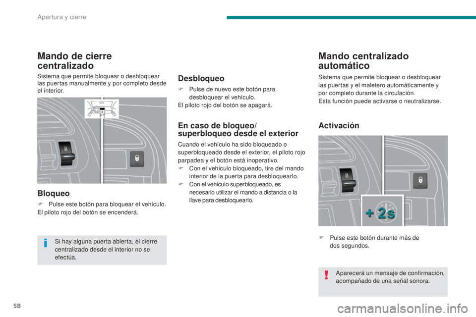 PEUGEOT 3008 2014 Manual del propietario (in Spanish) 58
Mando de cierre
centralizado
Sistema que permite bloquear o desbloquear
las puertas manualmente y por completo desde
el interior.
Bloqueo
F Pulse este botón para bloquear el vehículo.
El pilot PEUGEOT 3008 2014 Manual del propietario (in Spanish) 58
Mando de cierre
centralizado
Sistema que permite bloquear o desbloquear
las puertas manualmente y por completo desde
el interior.
Bloqueo
F Pulse este botón para bloquear el vehículo.
El pilot