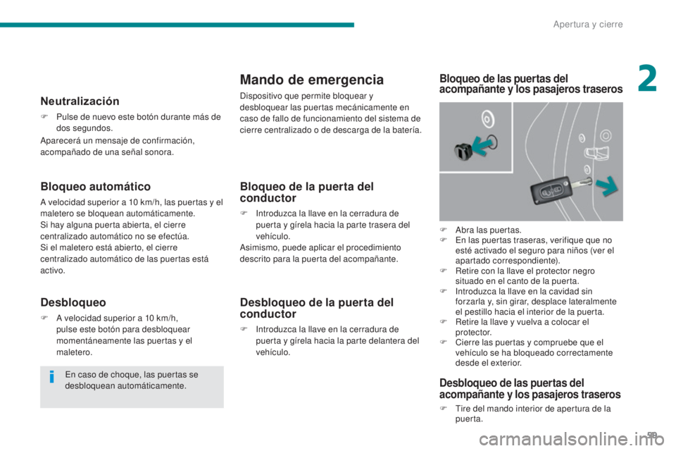 PEUGEOT 3008 2014 Manual del propietario (in Spanish) 59
Bloqueo automático
A velocidad superior a 10 km/h, las puertas y el
ma letero se bloquean automáticamente.
Si hay alguna puerta abierta, el cierre
centralizado automático no se efectúa.
Si el PEUGEOT 3008 2014 Manual del propietario (in Spanish) 59
Bloqueo automático
A velocidad superior a 10 km/h, las puertas y el
ma letero se bloquean automáticamente.
Si hay alguna puerta abierta, el cierre
centralizado automático no se efectúa.
Si el